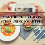 Make Recipe Videos 10 Steps Using Smartphone- Learn how in 10 steps!
